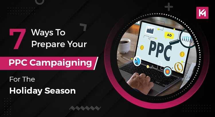 7 ways to prepare your ppc campaigning for the holiday season 7 ways to prepare your ppc campaigning for the holiday season