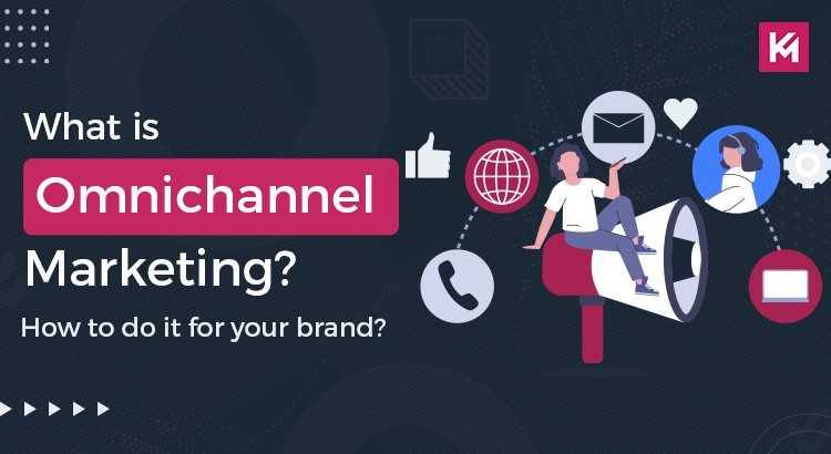 What is Omnichannel Marketing? How to Do it for Your Brand?